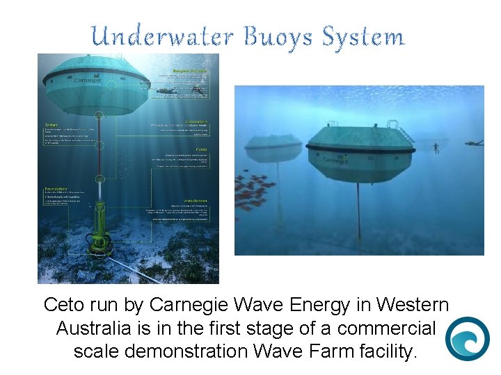 Ceto run by Carnegie Wave Energy in Western Australia is in the first stage