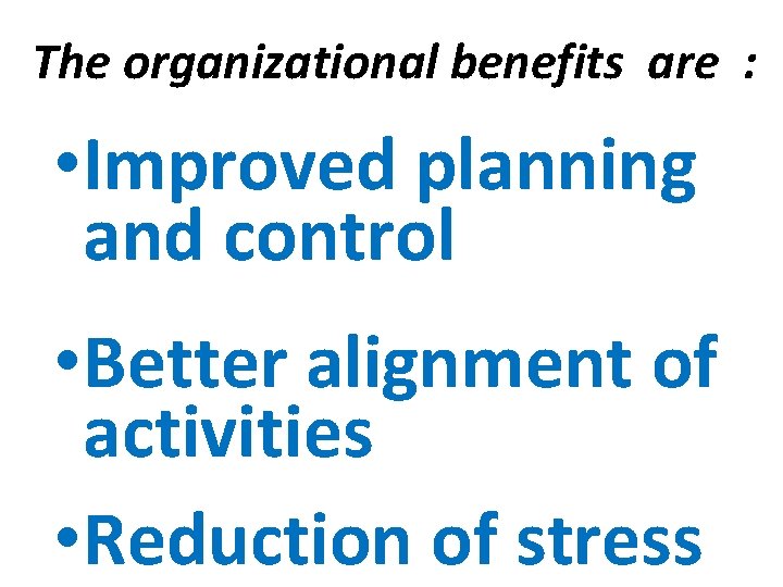 The organizational benefits are : • Improved planning and control • Better alignment of