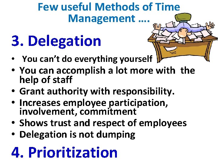 Few useful Methods of Time Management …. 3. Delegation • You can’t do everything