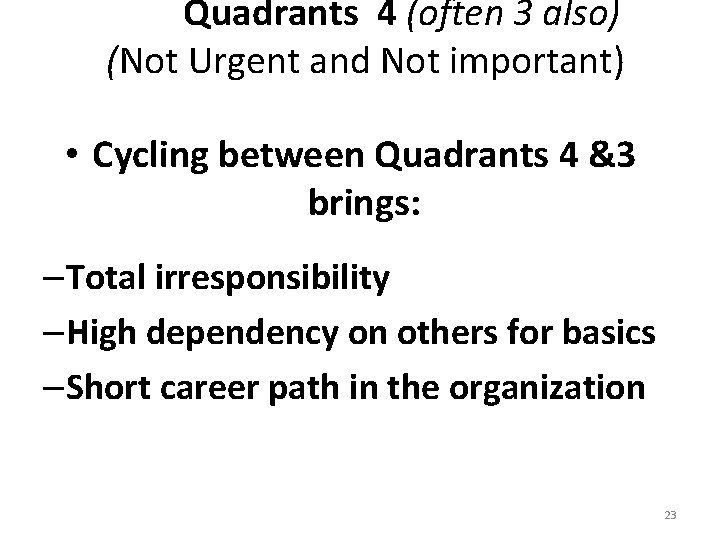 Quadrants 4 (often 3 also) (Not Urgent and Not important) • Cycling between Quadrants