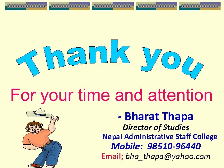 - Bharat Thapa Director of Studies Nepal Administrative Staff College Mobile: 98510 -96440 Email;