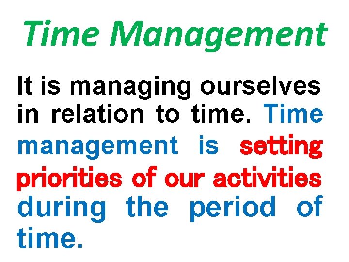 Time Management It is managing ourselves in relation to time. Time management is setting