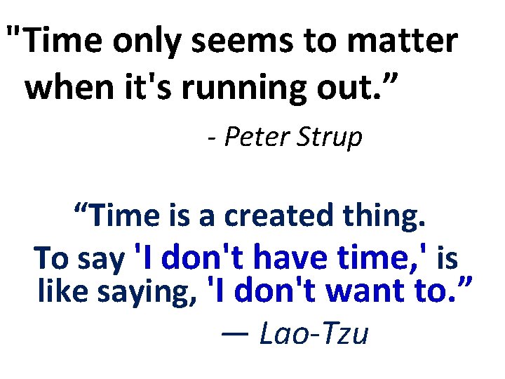 "Time only seems to matter when it's running out. ” - Peter Strup “Time