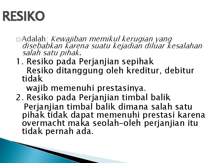 RESIKO Kewajiban memikul kerugian yang disebabkan karena suatu kejadian diluar kesalahan salah satu pihak.