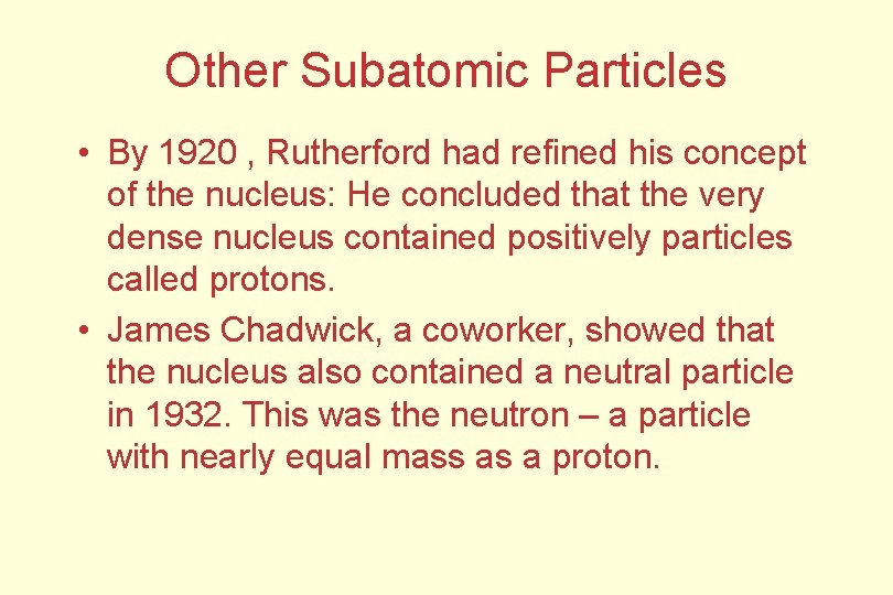 Other Subatomic Particles • By 1920 , Rutherford had refined his concept of the