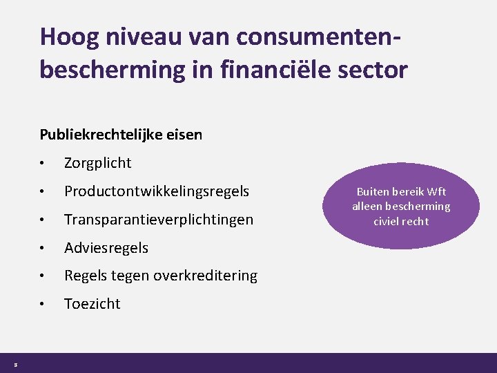 Hoog niveau van consumentenbescherming in financiële sector Publiekrechtelijke eisen 8 • Zorgplicht • Productontwikkelingsregels