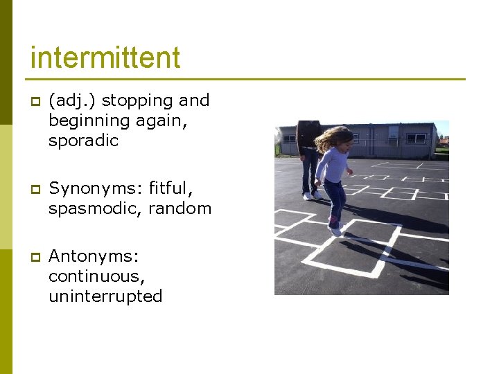 intermittent p (adj. ) stopping and beginning again, sporadic p Synonyms: fitful, spasmodic, random