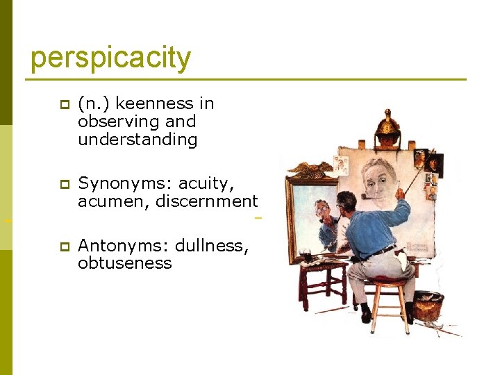 perspicacity p (n. ) keenness in observing and understanding p Synonyms: acuity, acumen, discernment