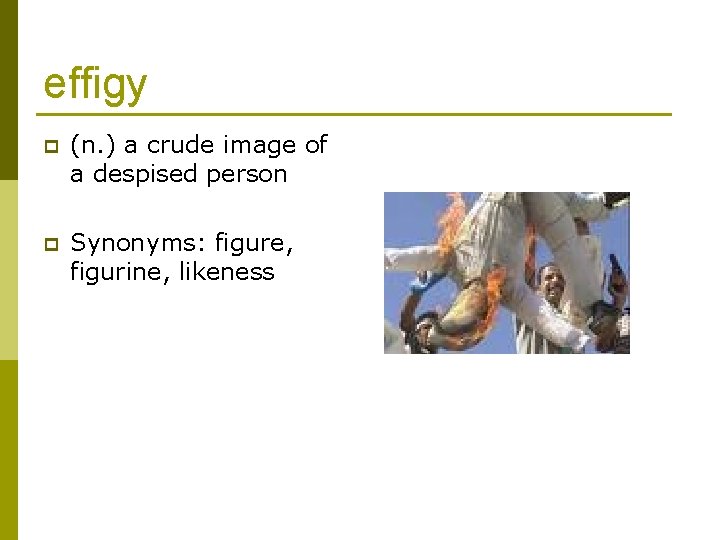 effigy p (n. ) a crude image of a despised person p Synonyms: figure,