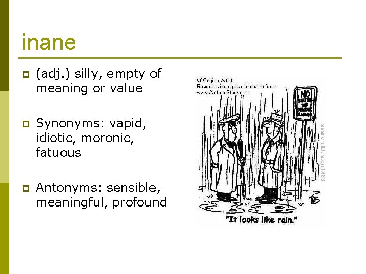 inane p (adj. ) silly, empty of meaning or value p Synonyms: vapid, idiotic,