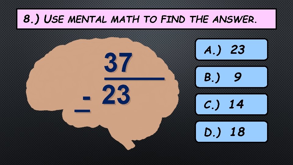 8. ) USE MENTAL MATH TO FIND THE ANSWER. _- 37 ____ 23 A.