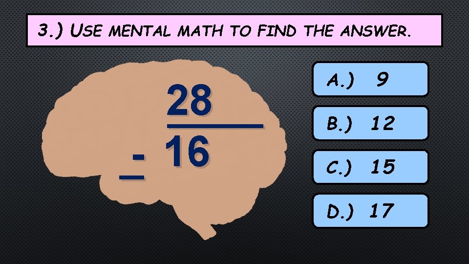 3. ) USE MENTAL MATH TO FIND THE ANSWER. _- 28 ____ 16 A.