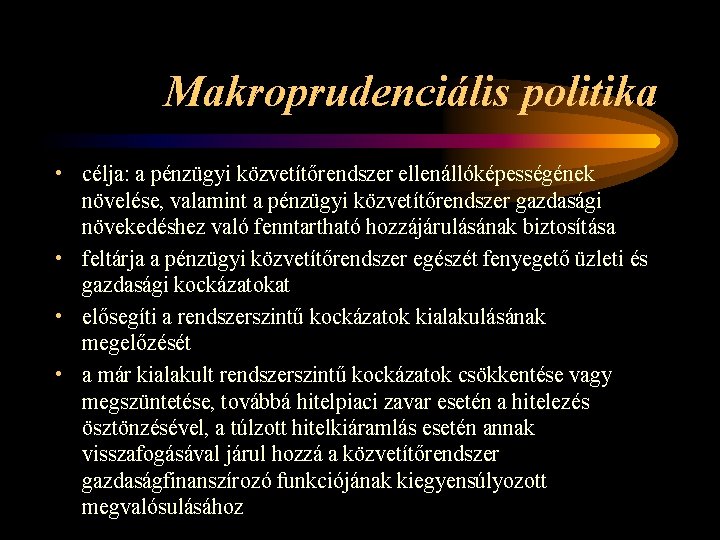 Makroprudenciális politika • célja: a pénzügyi közvetítőrendszer ellenállóképességének növelése, valamint a pénzügyi közvetítőrendszer gazdasági