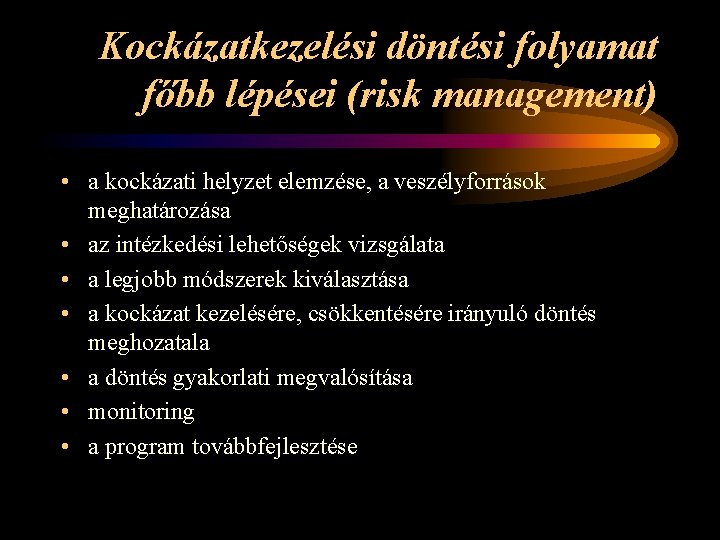 Kockázatkezelési döntési folyamat főbb lépései (risk management) • a kockázati helyzet elemzése, a veszélyforrások