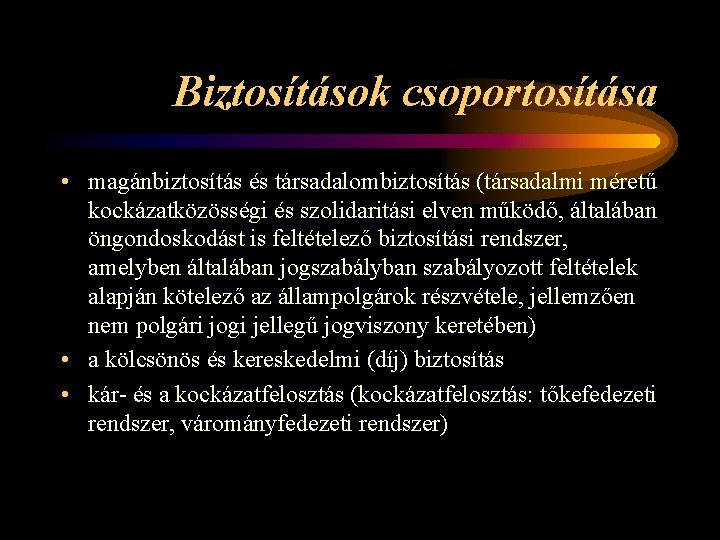 Biztosítások csoportosítása • magánbiztosítás és társadalombiztosítás (társadalmi méretű kockázatközösségi és szolidaritási elven működő, általában