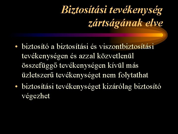 Biztosítási tevékenység zártságának elve • biztosító a biztosítási és viszontbiztosítási tevékenységen és azzal közvetlenül