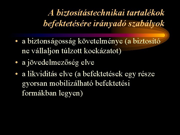 A biztosítástechnikai tartalékok befektetésére irányadó szabályok • a biztonságosság követelménye (a biztosító ne vállaljon