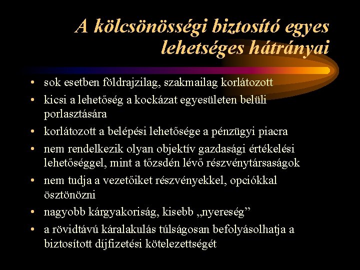 A kölcsönösségi biztosító egyes lehetséges hátrányai • sok esetben földrajzilag, szakmailag korlátozott • kicsi