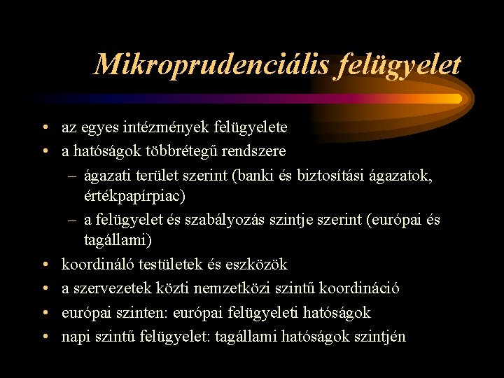 Mikroprudenciális felügyelet • az egyes intézmények felügyelete • a hatóságok többrétegű rendszere – ágazati