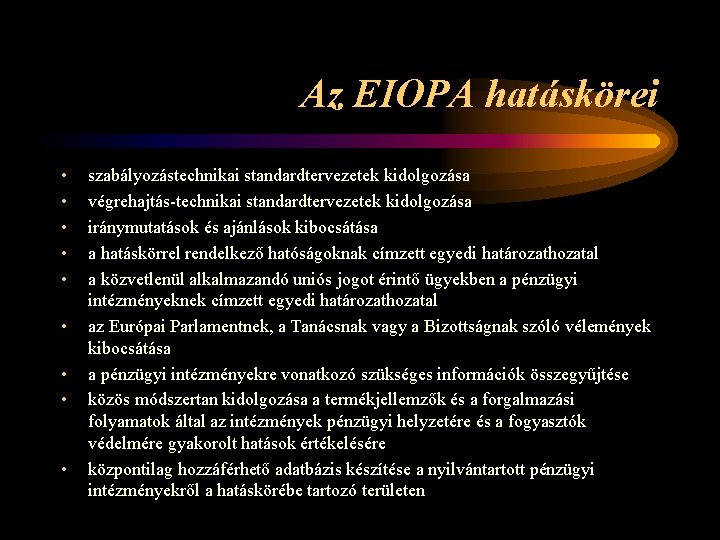 Az EIOPA hatáskörei • • • szabályozástechnikai standardtervezetek kidolgozása végrehajtás-technikai standardtervezetek kidolgozása iránymutatások és