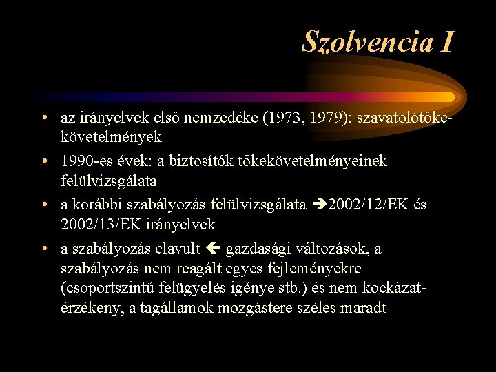 Szolvencia I • az irányelvek első nemzedéke (1973, 1979): szavatolótőkekövetelmények • 1990 -es évek: