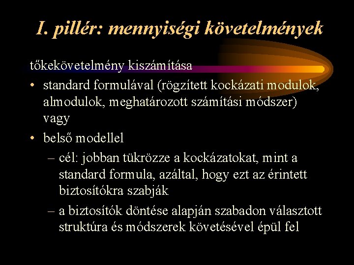 I. pillér: mennyiségi követelmények tőkekövetelmény kiszámítása • standard formulával (rögzített kockázati modulok, almodulok, meghatározott