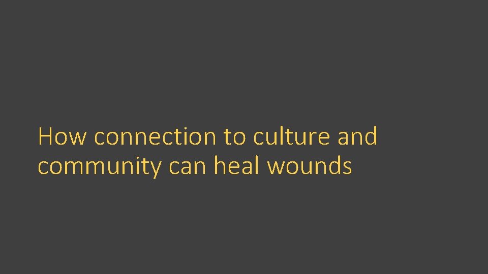 How connection to culture and community can heal wounds 