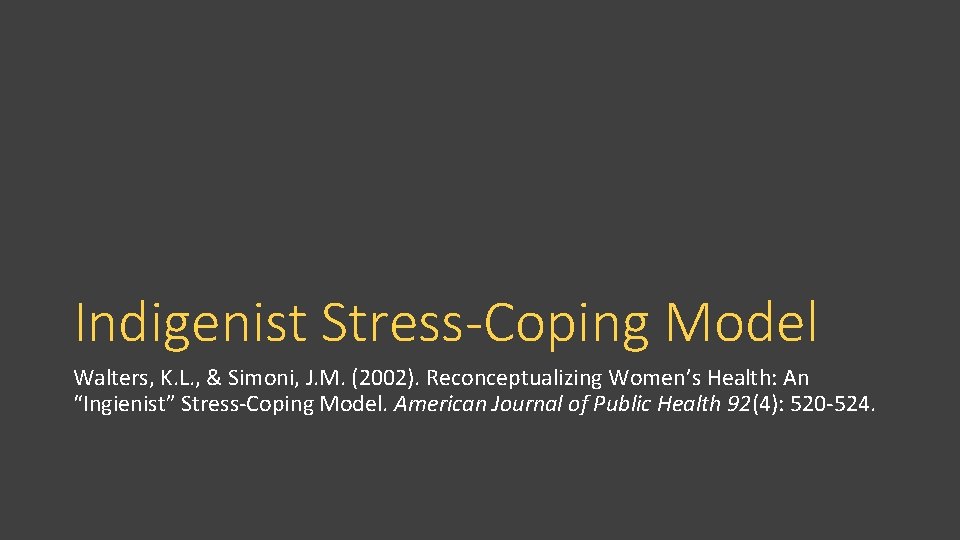 Indigenist Stress-Coping Model Walters, K. L. , & Simoni, J. M. (2002). Reconceptualizing Women’s