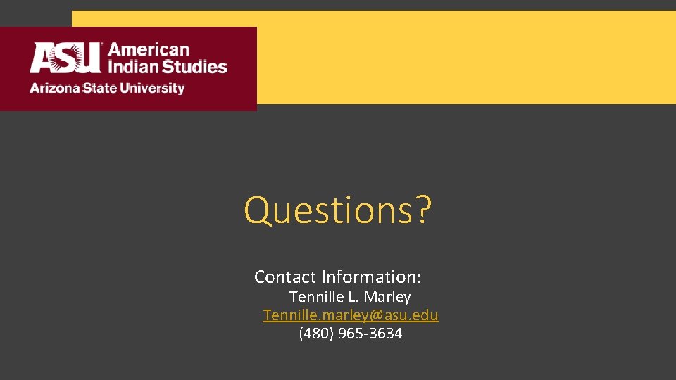 Questions? Contact Information: Tennille L. Marley Tennille. marley@asu. edu (480) 965 -3634 