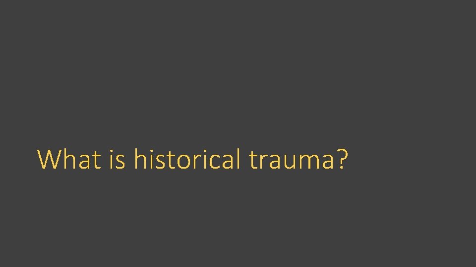 What is historical trauma? 