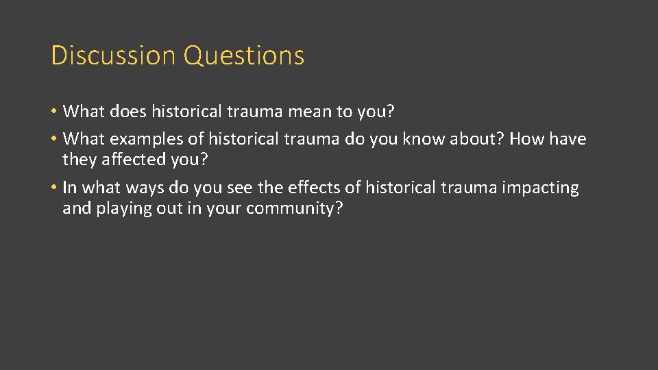 Discussion Questions • What does historical trauma mean to you? • What examples of