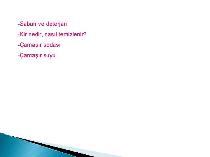 -Sabun ve deterjan -Kir nedir, nasıl temizlenir? -Çamaşır sodası -Çamaşır suyu 