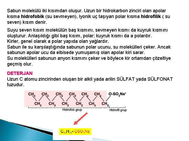 Sabun molekülü iki kısımdan oluşur. Uzun bir hidrokarbon zinciri olan apolar kısma hidrofobik (su