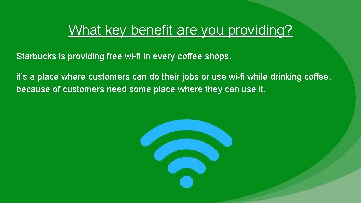 What key benefit are you providing? Starbucks is providing free wi-fi in every coffee