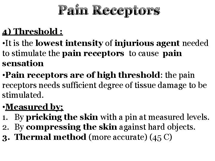 Pain Receptors 4) Threshold : • It is the lowest intensity of injurious agent