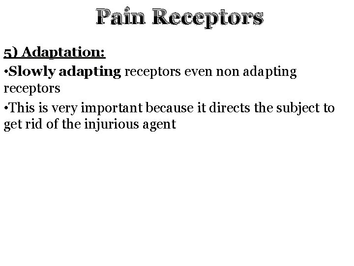 Pain Receptors 5) Adaptation: • Slowly adapting receptors even non adapting receptors • This