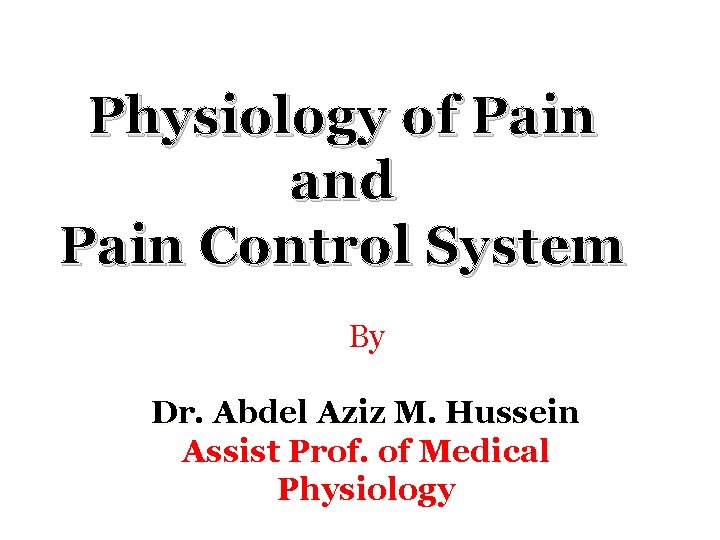 Physiology of Pain and Pain Control System By Dr. Abdel Aziz M. Hussein Assist