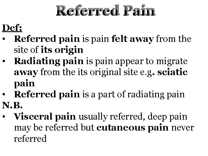 Referred Pain Def: • Referred pain is pain felt away from the site of