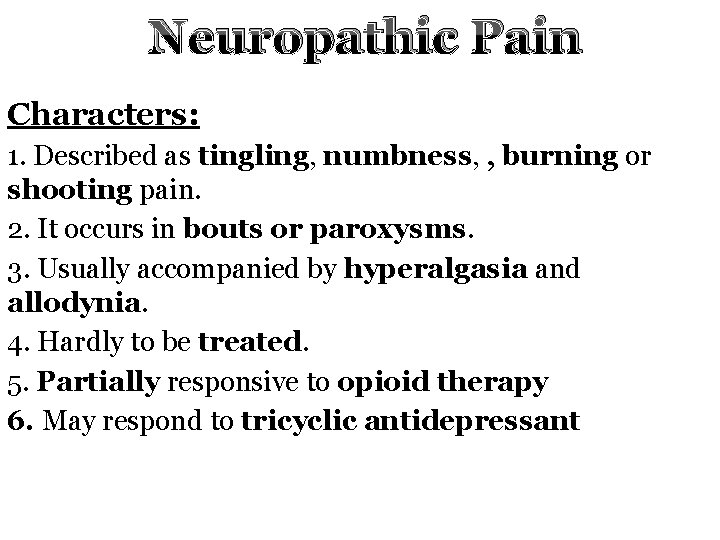 Neuropathic Pain Characters: 1. Described as tingling, numbness, , burning or shooting pain. 2.