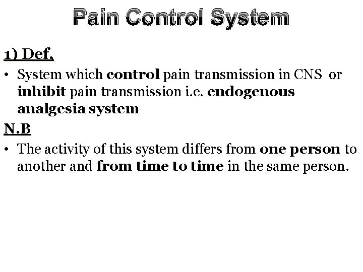 Pain Control System 1) Def, • System which control pain transmission in CNS or