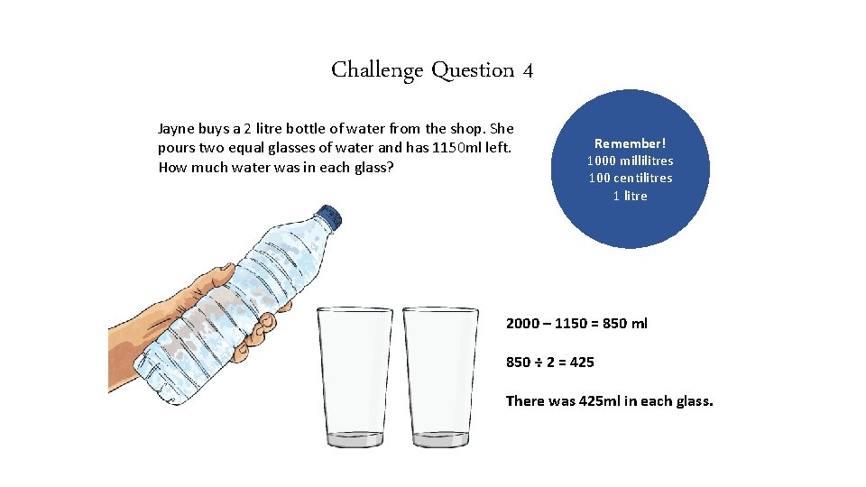 Challenge Question 4 Jayne buys a 2 litre bottle of water from the shop.