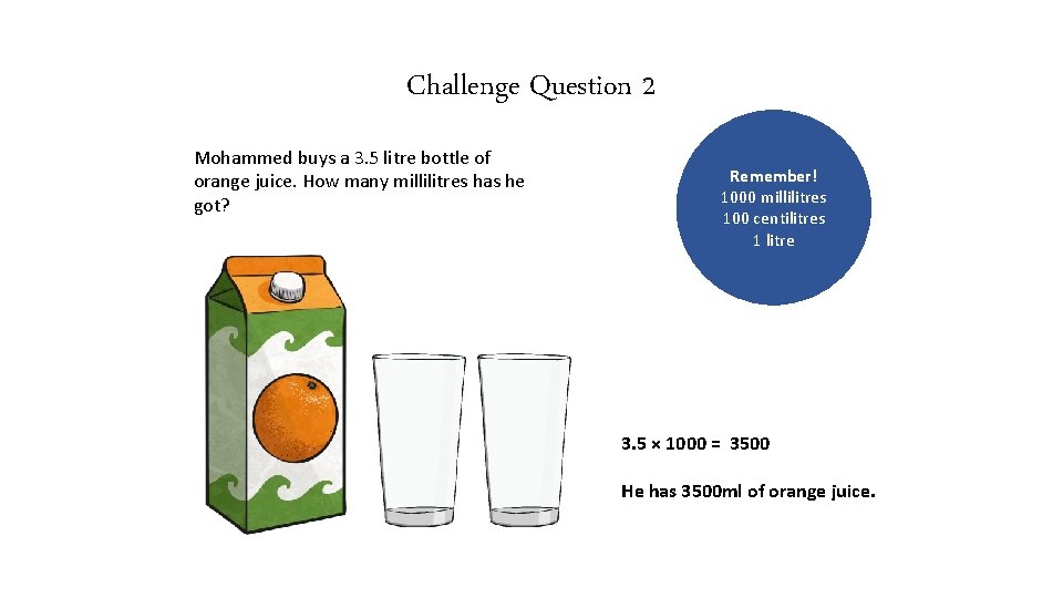 Challenge Question 2 Mohammed buys a 3. 5 litre bottle of orange juice. How