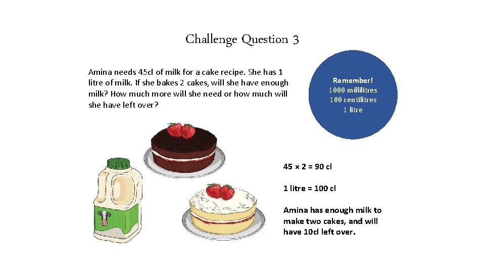 Challenge Question 3 Amina needs 45 cl of milk for a cake recipe. She