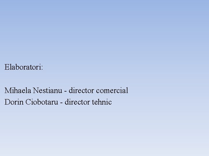 Elaboratori: Mihaela Nestianu - director comercial Dorin Ciobotaru - director tehnic 