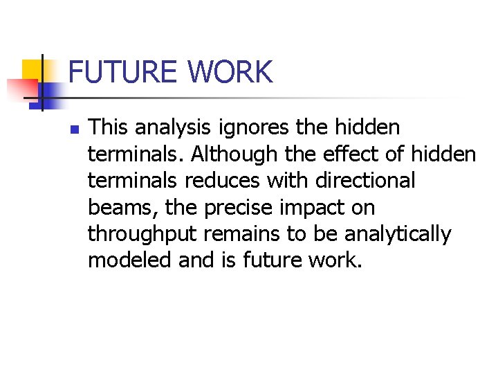 FUTURE WORK n This analysis ignores the hidden terminals. Although the effect of hidden