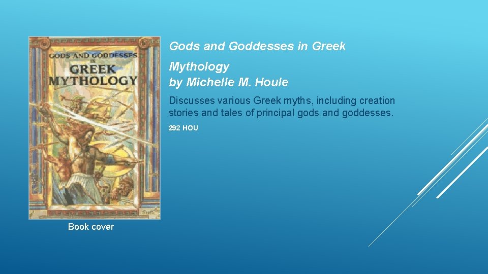Gods and Goddesses in Greek Mythology by Michelle M. Houle Discusses various Greek myths,