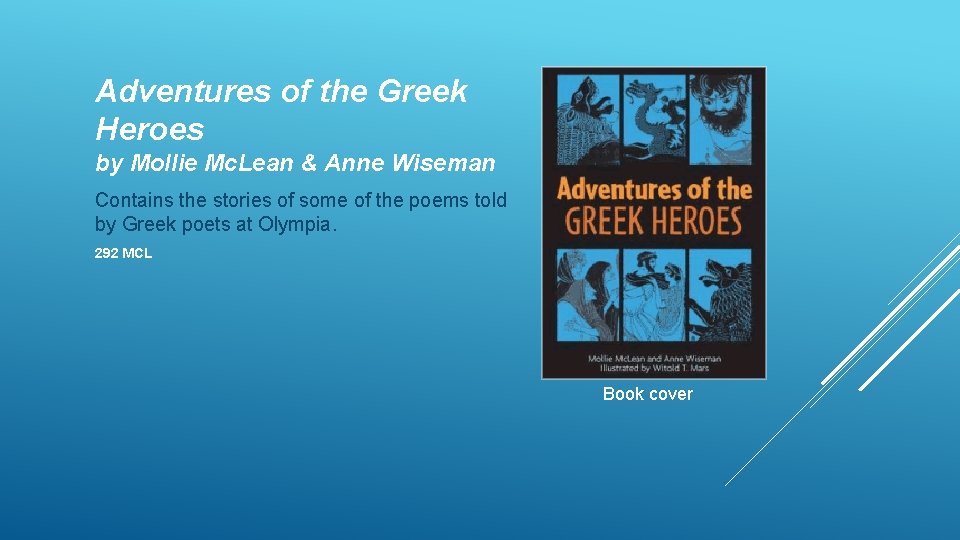 Adventures of the Greek Heroes by Mollie Mc. Lean & Anne Wiseman Contains the