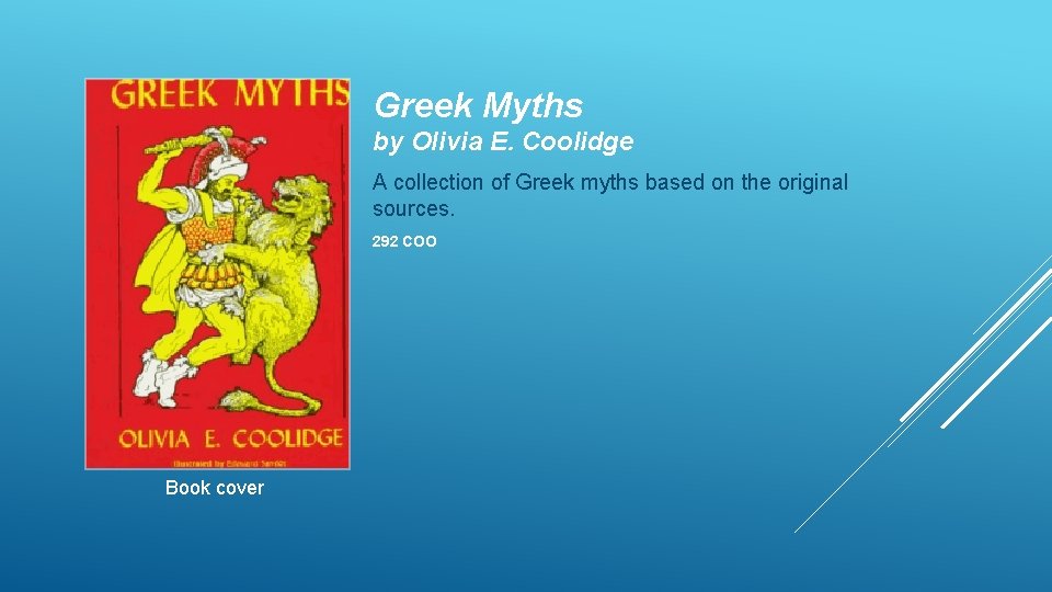 Greek Myths by Olivia E. Coolidge A collection of Greek myths based on the