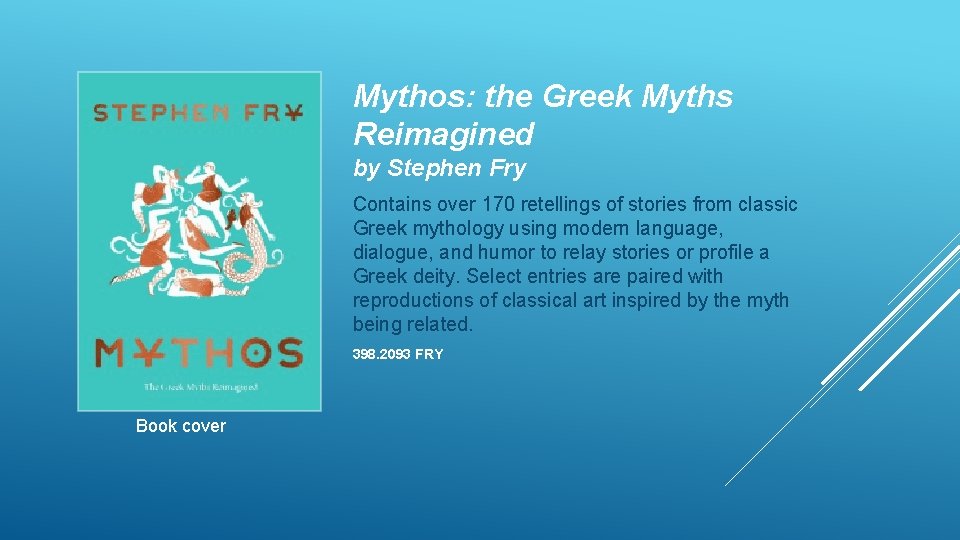 Mythos: the Greek Myths Reimagined by Stephen Fry Contains over 170 retellings of stories