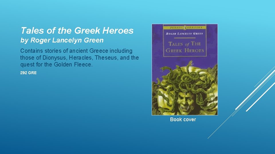 Tales of the Greek Heroes by Roger Lancelyn Green Contains stories of ancient Greece